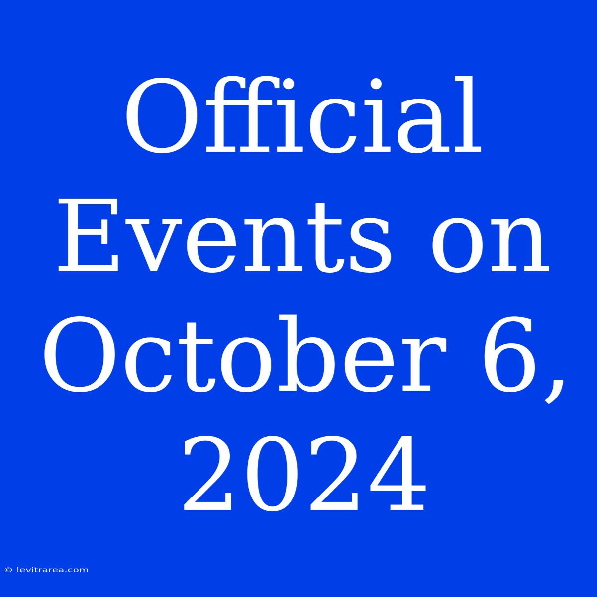 Official Events On October 6, 2024