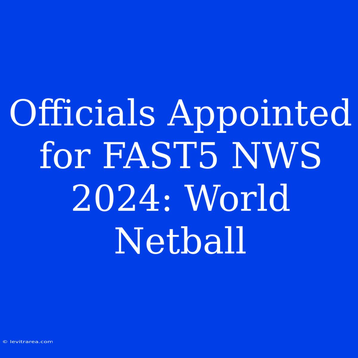 Officials Appointed For FAST5 NWS 2024: World Netball