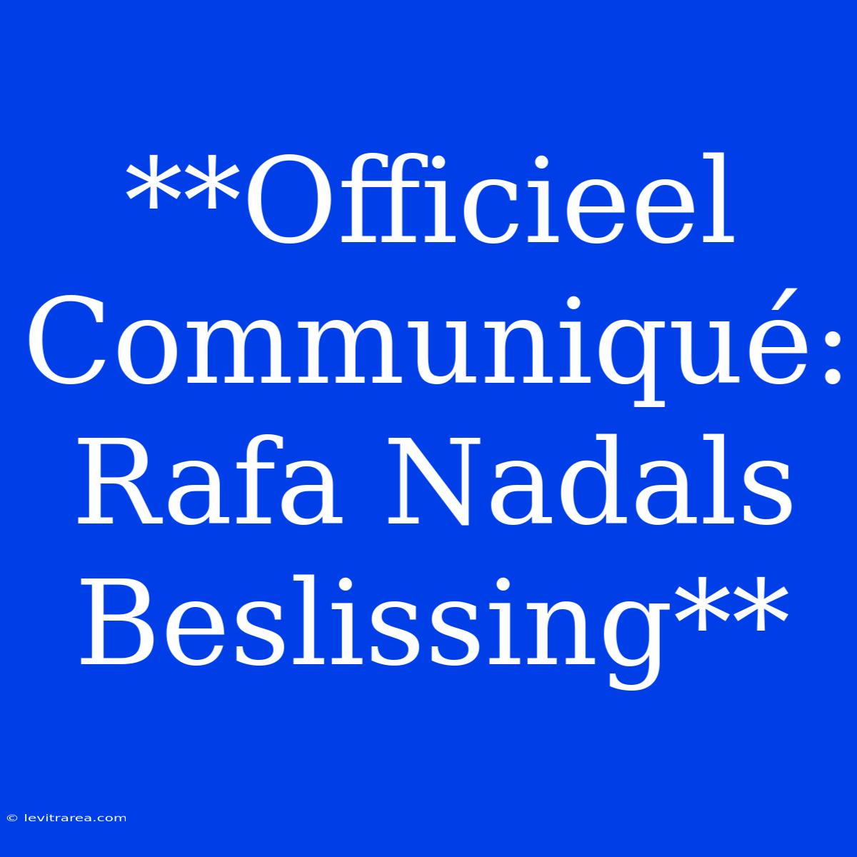 **Officieel Communiqué: Rafa Nadals Beslissing**