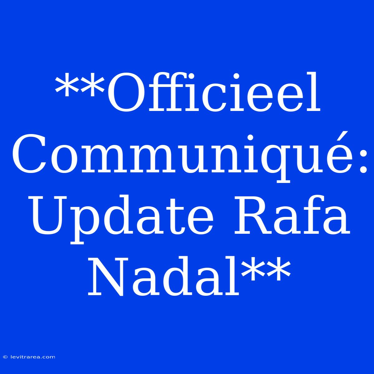 **Officieel Communiqué: Update Rafa Nadal**