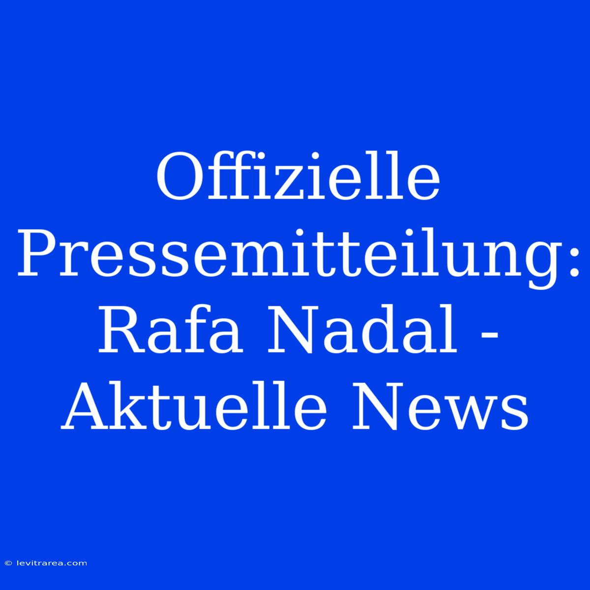 Offizielle Pressemitteilung: Rafa Nadal - Aktuelle News