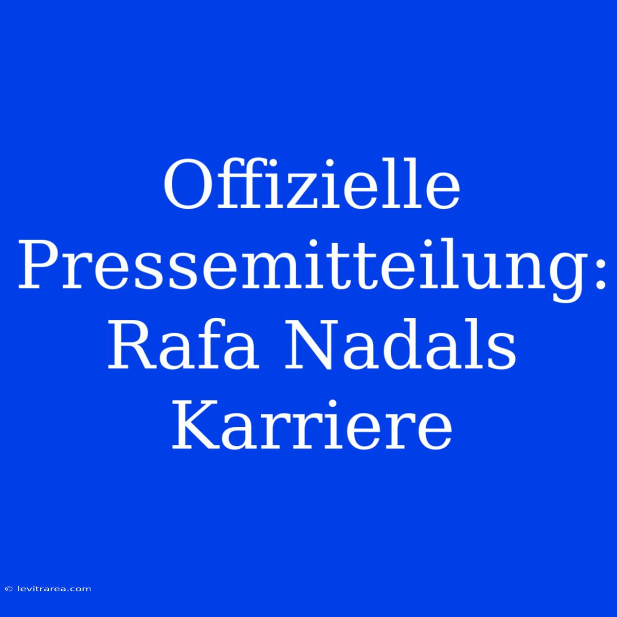 Offizielle Pressemitteilung: Rafa Nadals Karriere