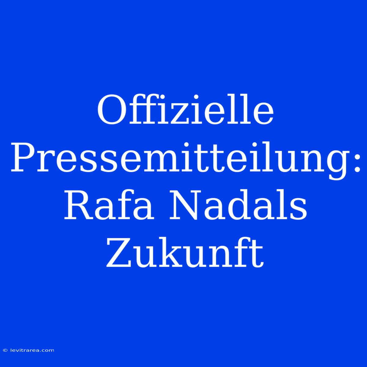 Offizielle Pressemitteilung: Rafa Nadals Zukunft