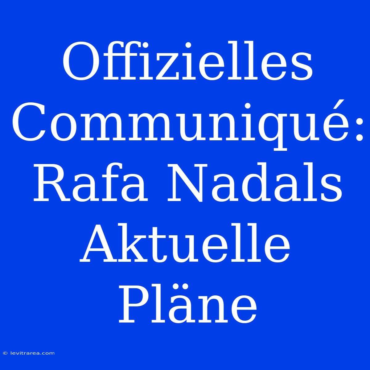 Offizielles Communiqué: Rafa Nadals Aktuelle Pläne