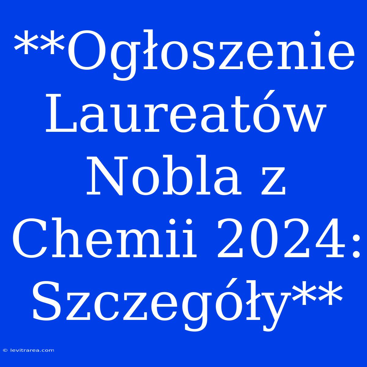 **Ogłoszenie Laureatów Nobla Z Chemii 2024: Szczegóły**