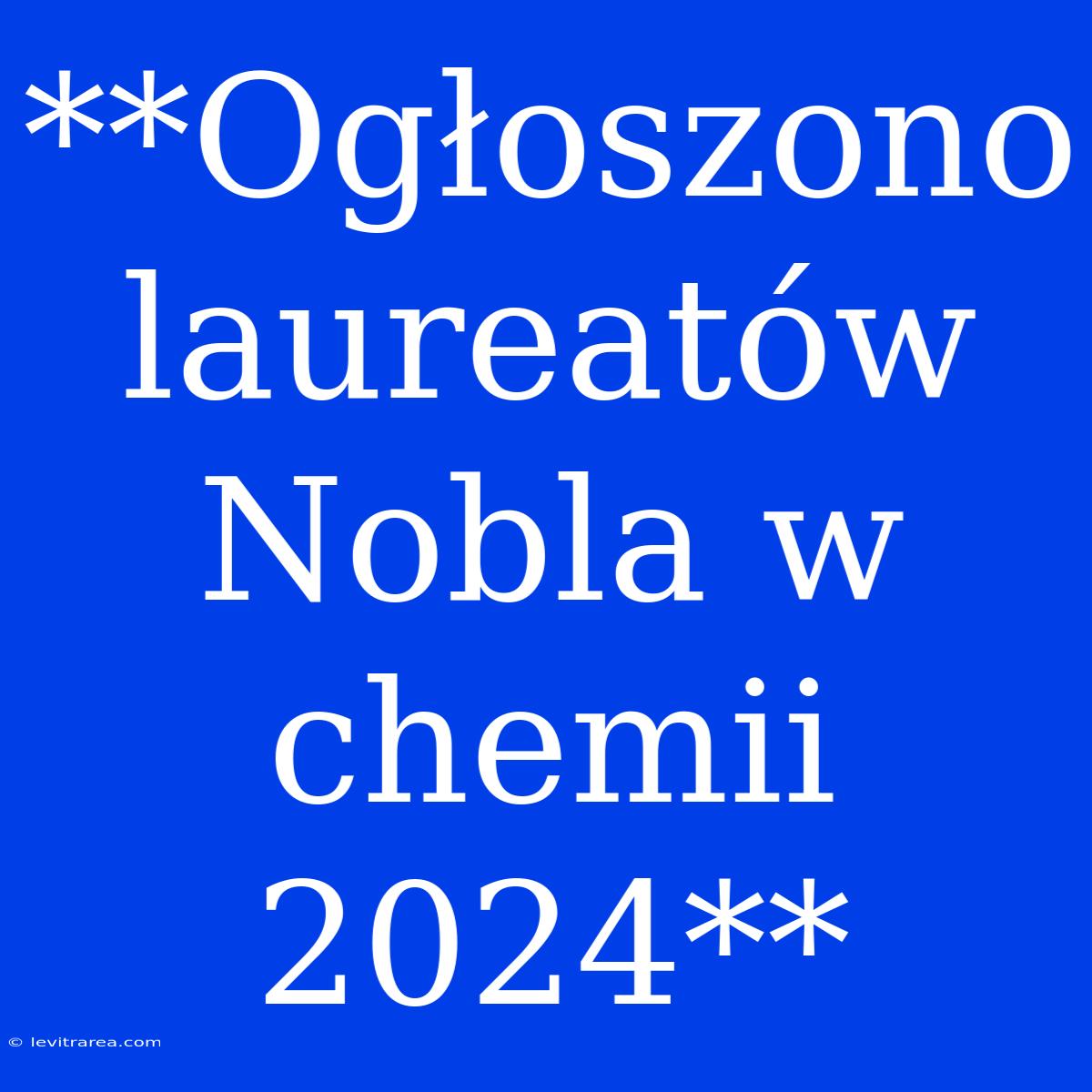 **Ogłoszono Laureatów Nobla W Chemii 2024**