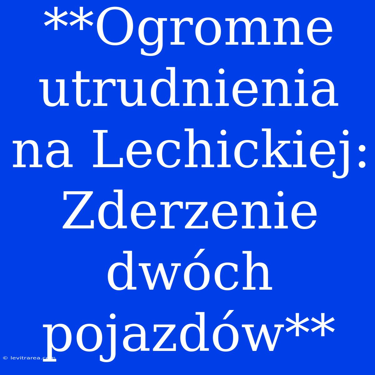 **Ogromne Utrudnienia Na Lechickiej: Zderzenie Dwóch Pojazdów**