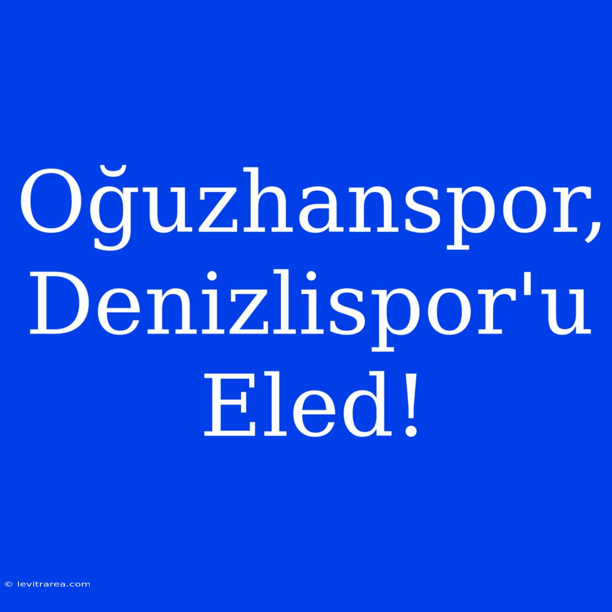 Oğuzhanspor, Denizlispor'u Eled!