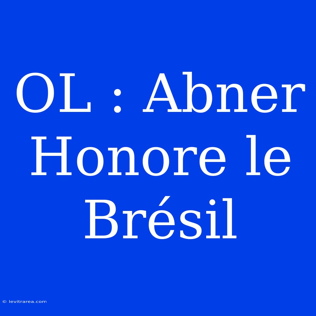 OL : Abner Honore Le Brésil