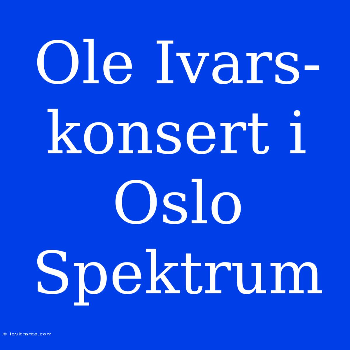 Ole Ivars-konsert I Oslo Spektrum