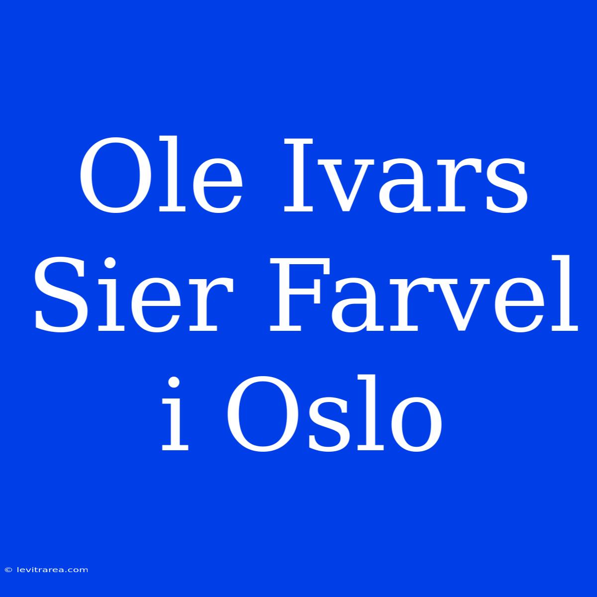 Ole Ivars Sier Farvel I Oslo