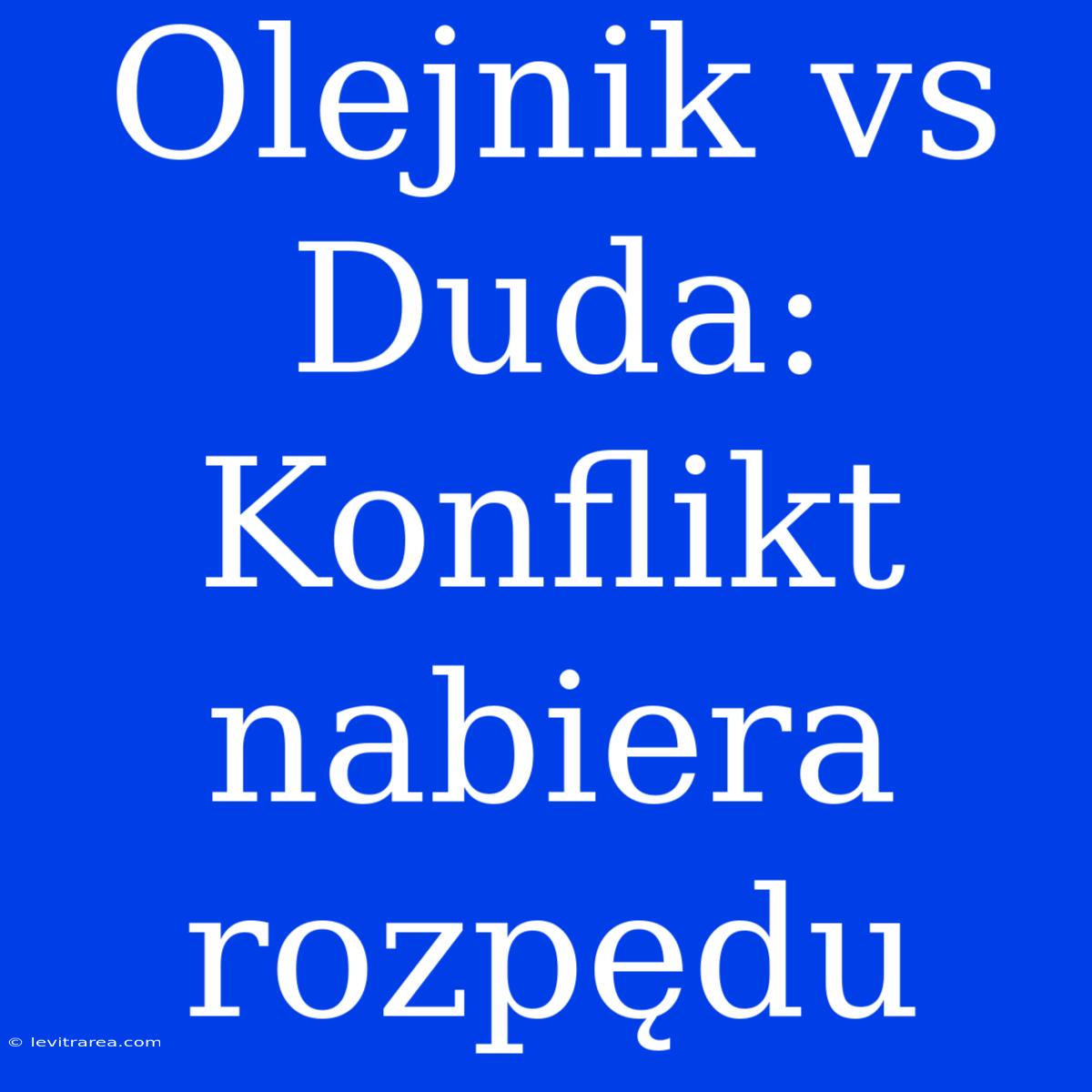 Olejnik Vs Duda: Konflikt Nabiera Rozpędu