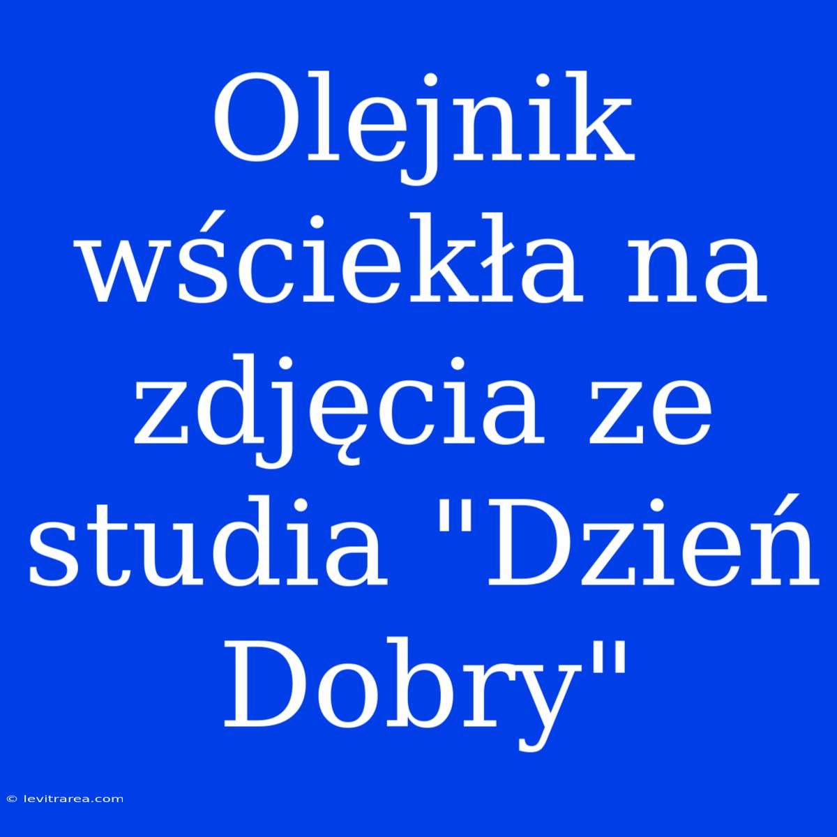 Olejnik Wściekła Na Zdjęcia Ze Studia 