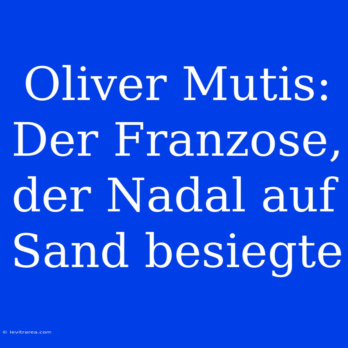 Oliver Mutis: Der Franzose, Der Nadal Auf Sand Besiegte