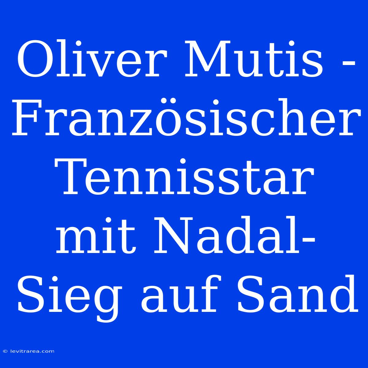 Oliver Mutis - Französischer Tennisstar Mit Nadal-Sieg Auf Sand 