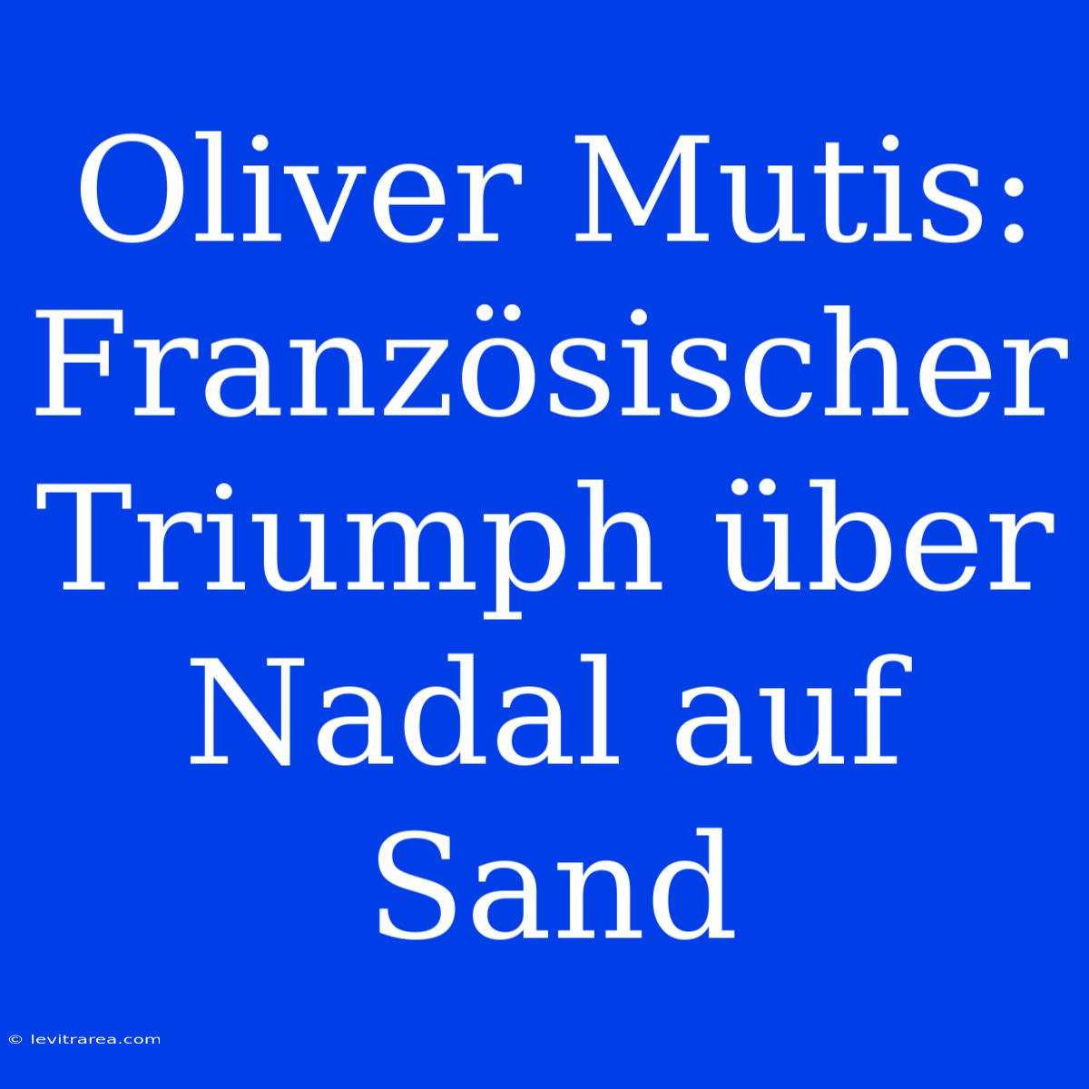 Oliver Mutis: Französischer Triumph Über Nadal Auf Sand