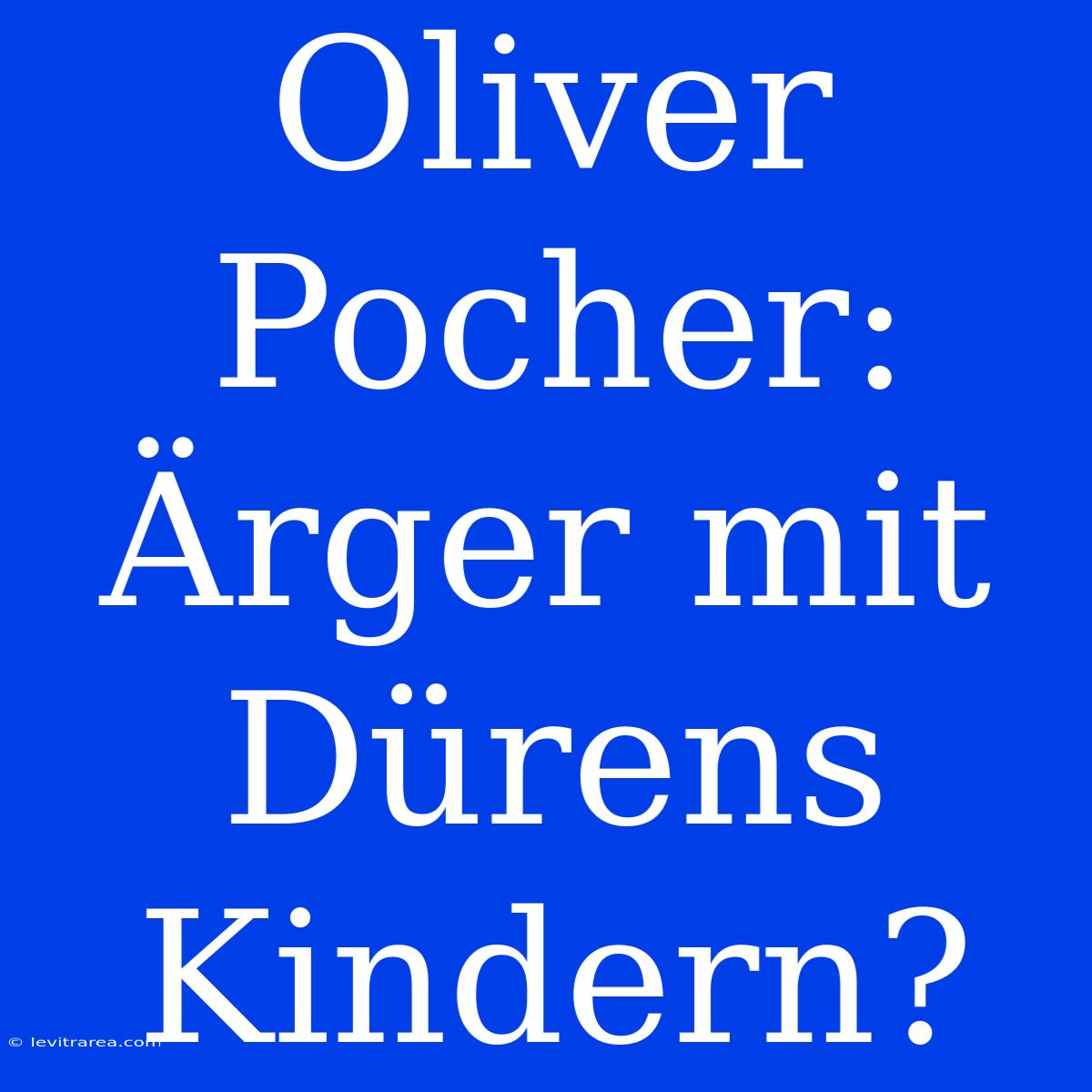 Oliver Pocher: Ärger Mit Dürens Kindern?