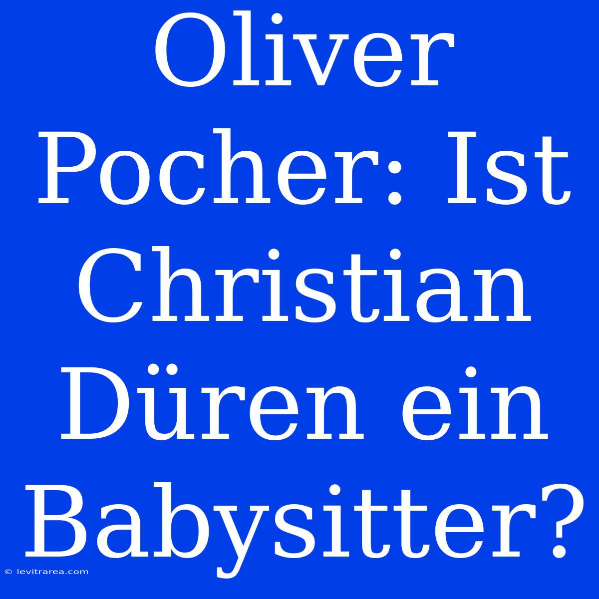 Oliver Pocher: Ist Christian Düren Ein Babysitter?