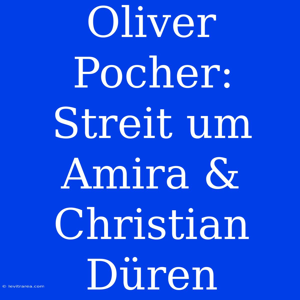 Oliver Pocher: Streit Um Amira & Christian Düren