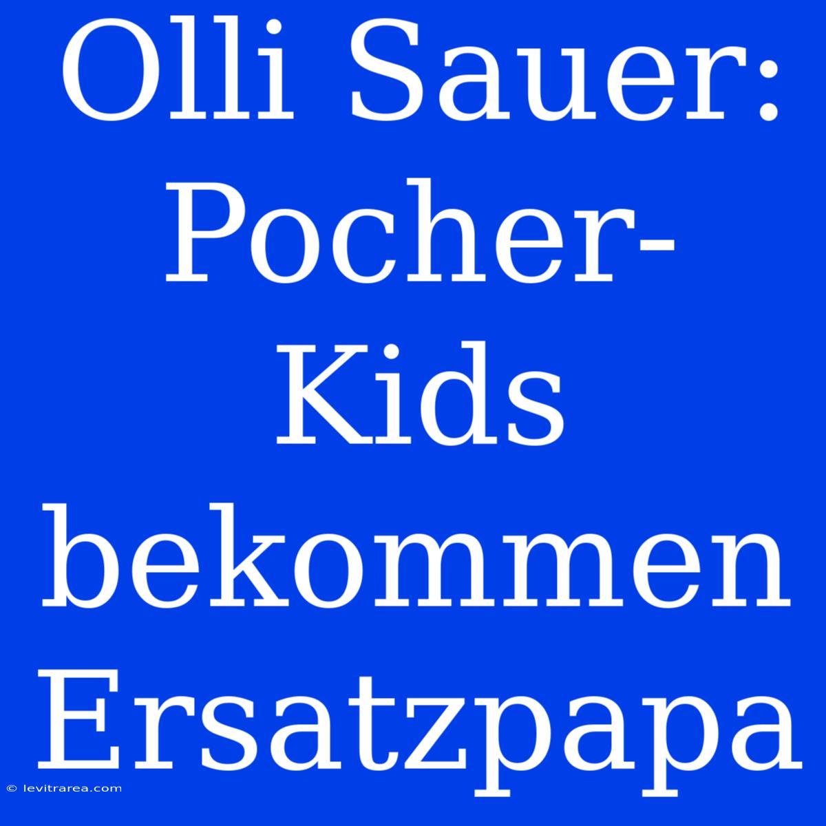 Olli Sauer:  Pocher-Kids Bekommen Ersatzpapa