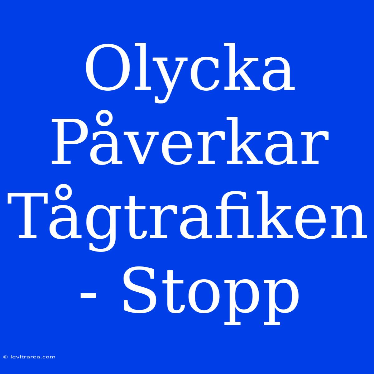 Olycka Påverkar Tågtrafiken - Stopp 