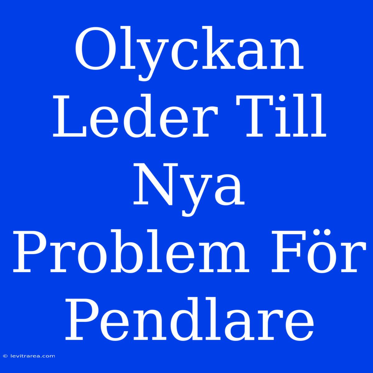 Olyckan Leder Till Nya Problem För Pendlare