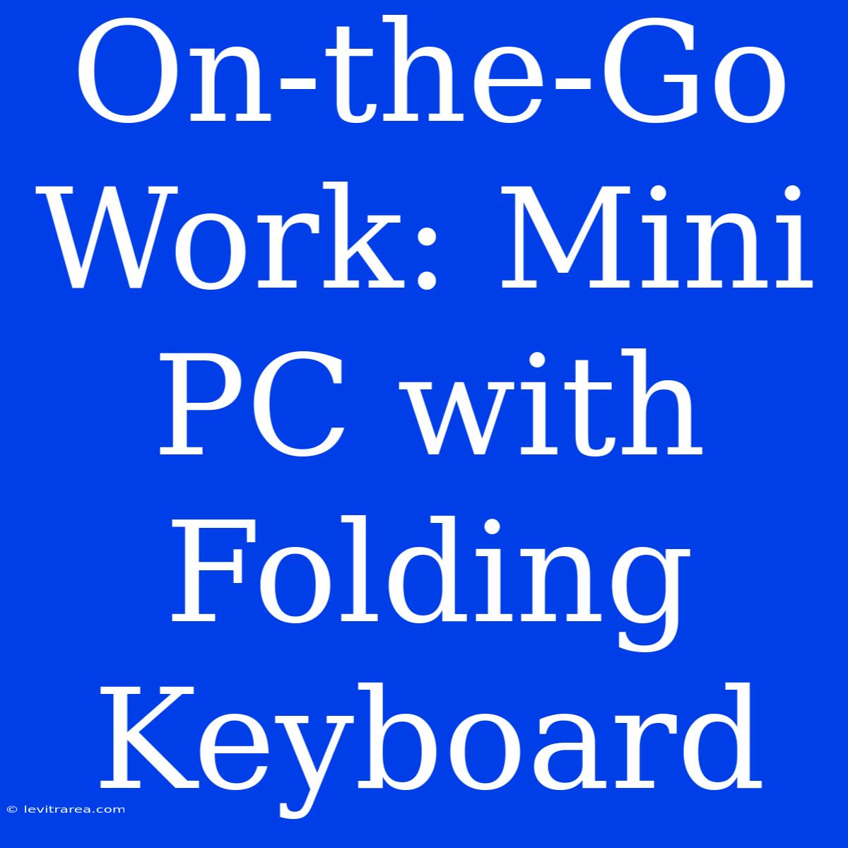 On-the-Go Work: Mini PC With Folding Keyboard