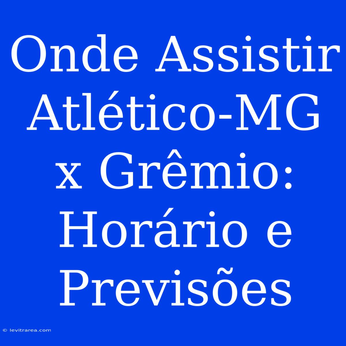 Onde Assistir Atlético-MG X Grêmio: Horário E Previsões