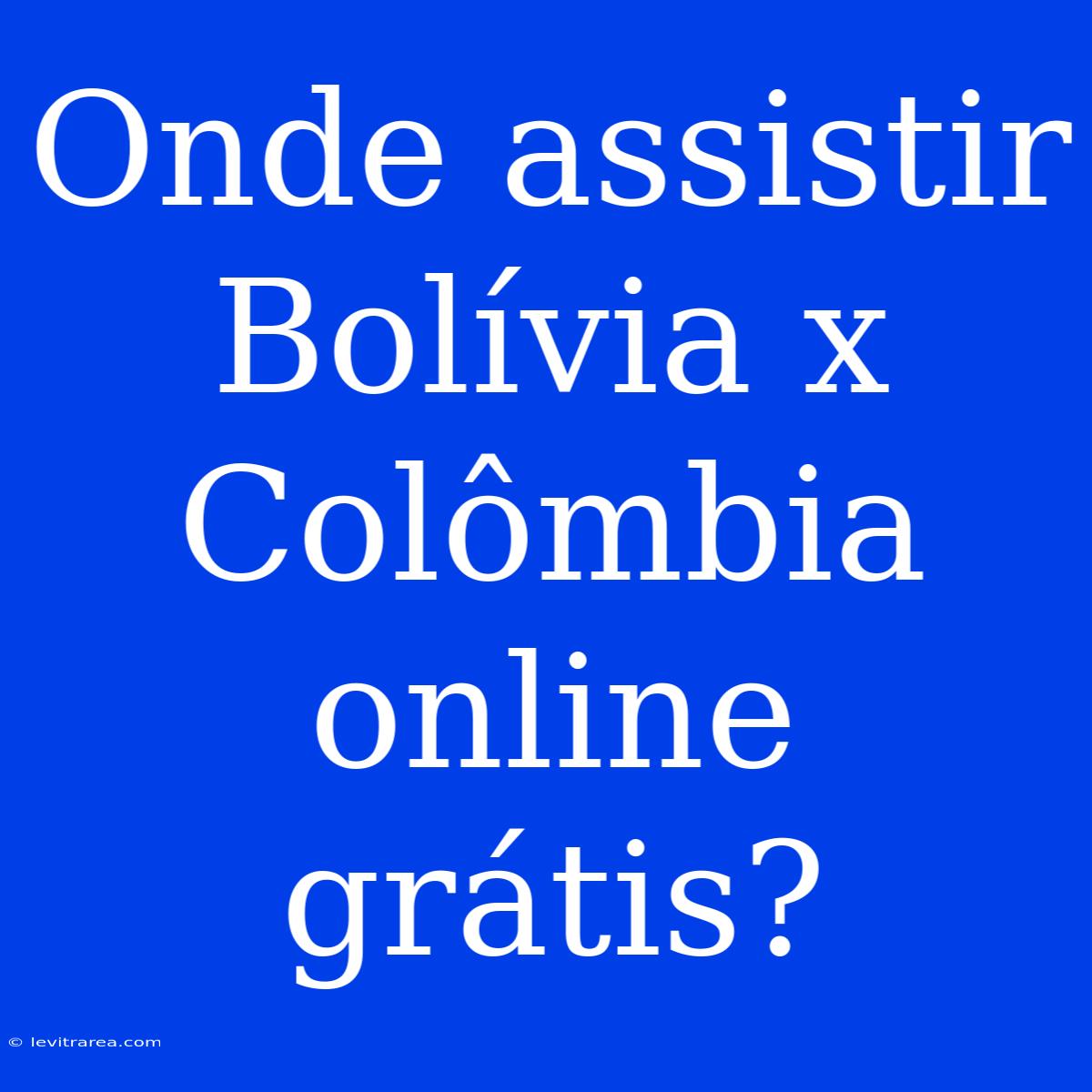 Onde Assistir Bolívia X Colômbia Online Grátis?