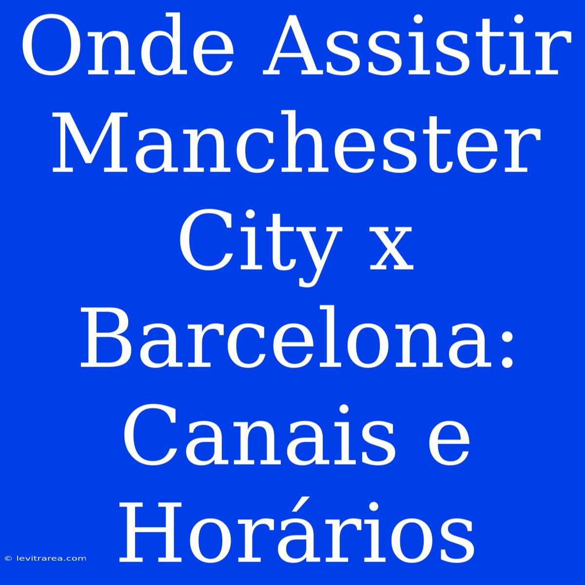 Onde Assistir Manchester City X Barcelona: Canais E Horários