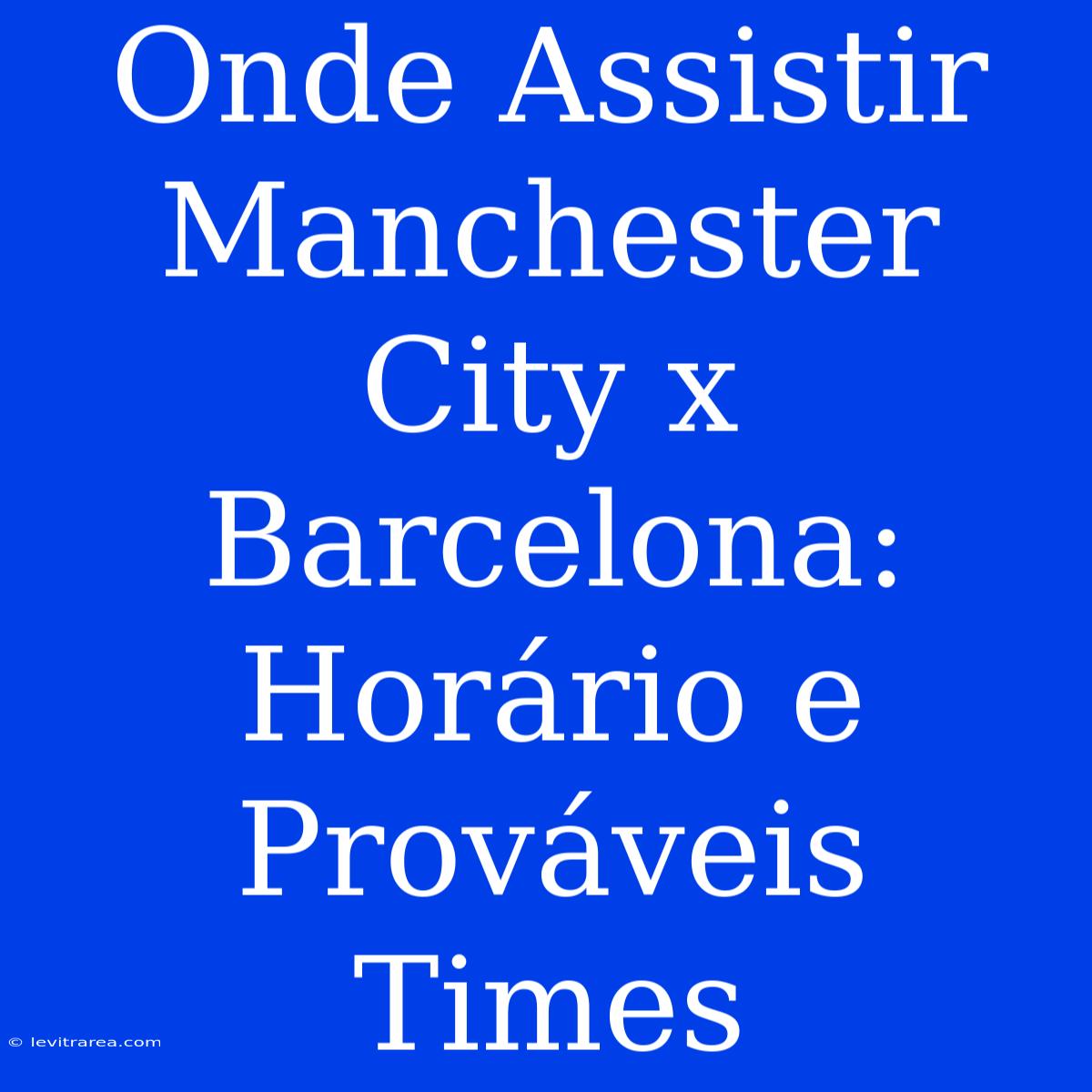 Onde Assistir Manchester City X Barcelona: Horário E Prováveis Times