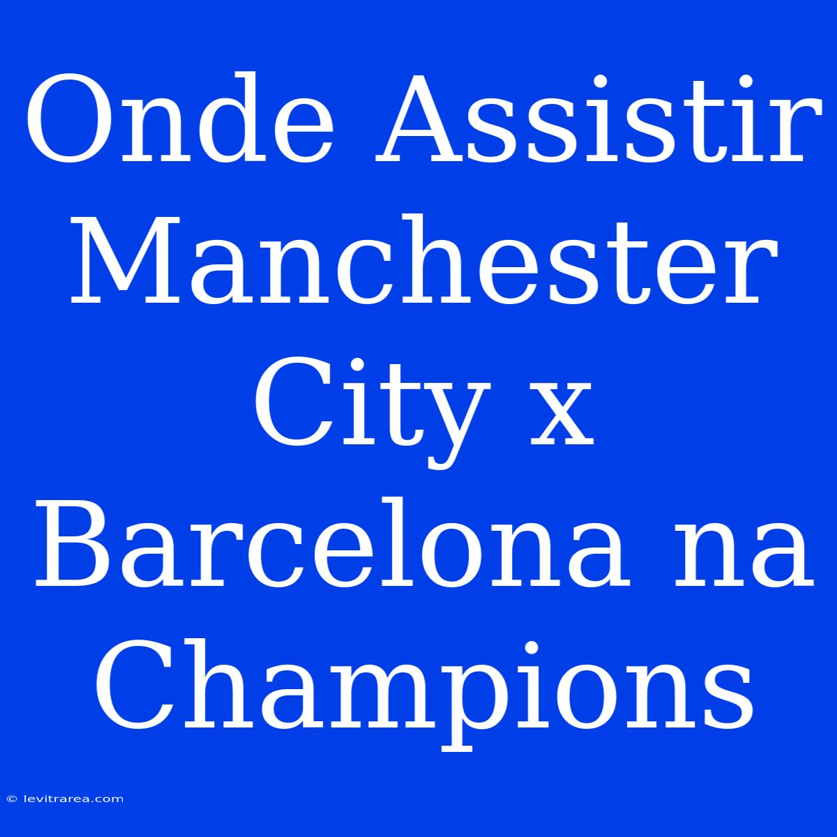 Onde Assistir Manchester City X Barcelona Na Champions