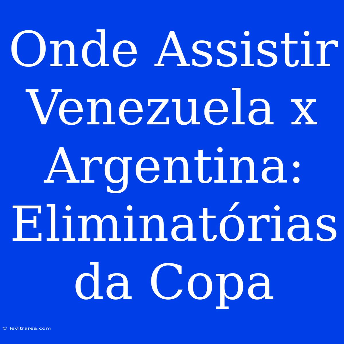 Onde Assistir Venezuela X Argentina: Eliminatórias Da Copa