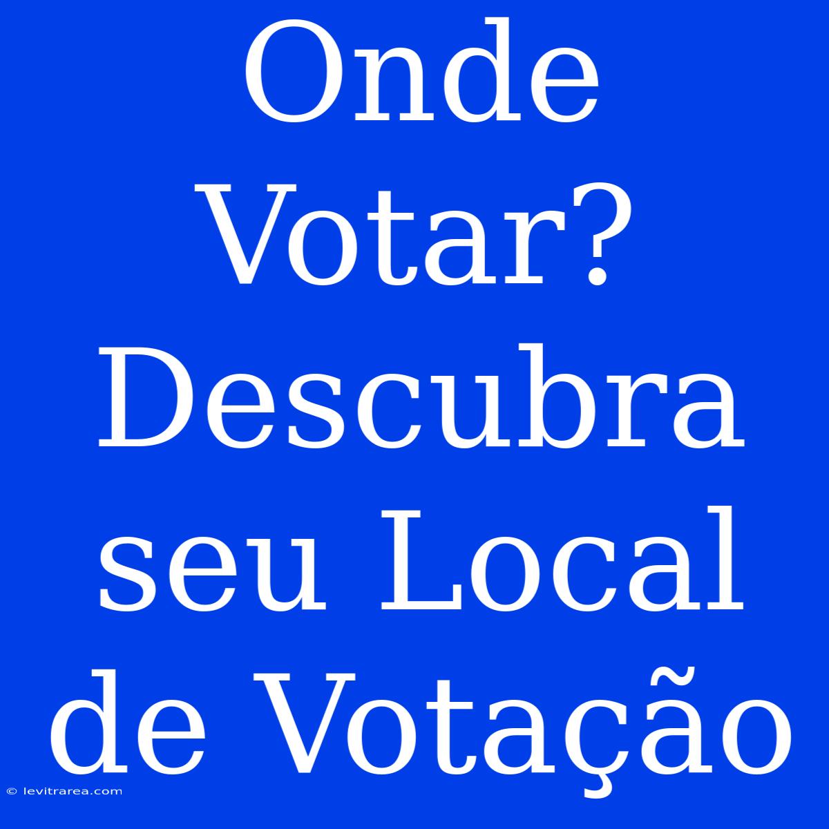 Onde Votar? Descubra Seu Local De Votação