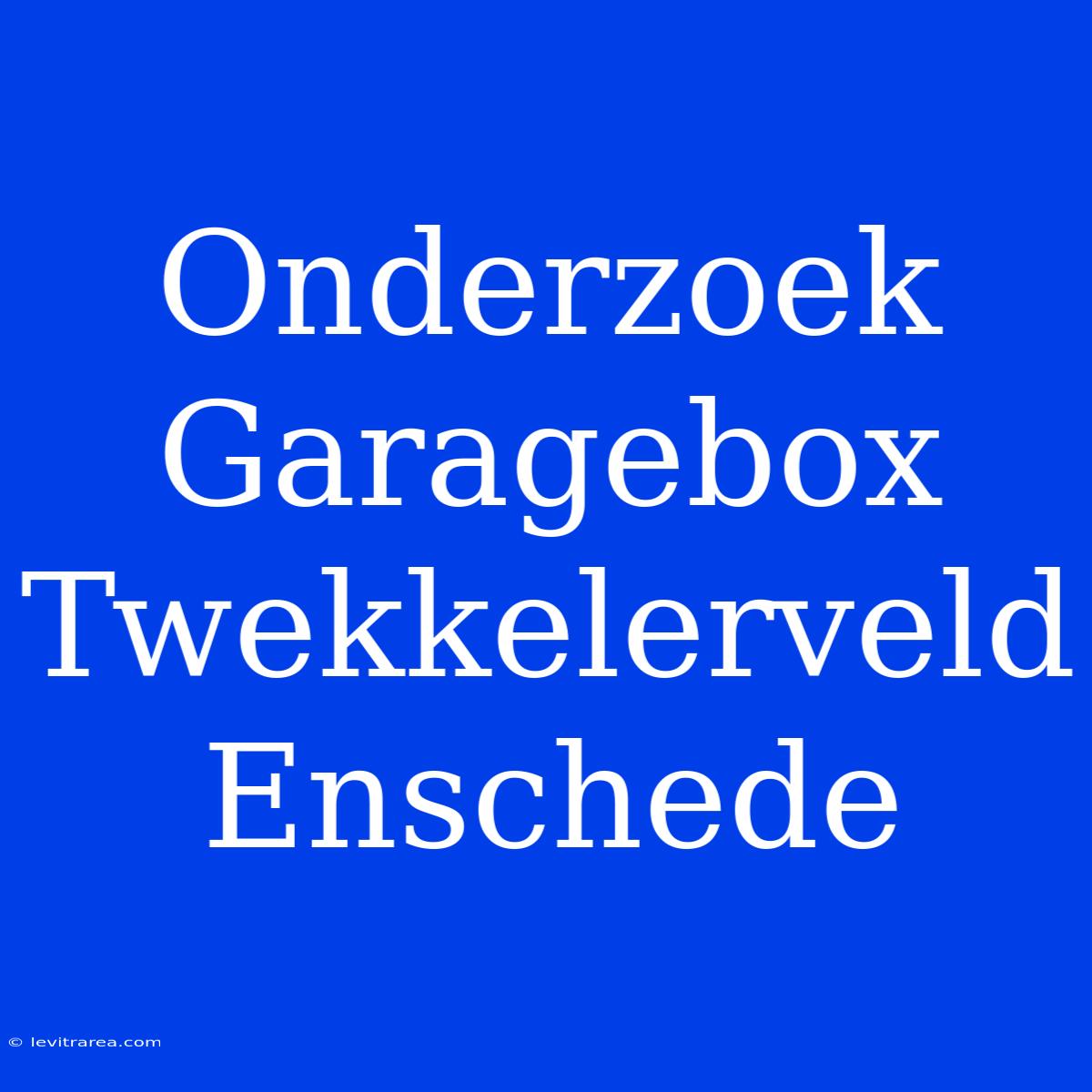 Onderzoek Garagebox Twekkelerveld Enschede