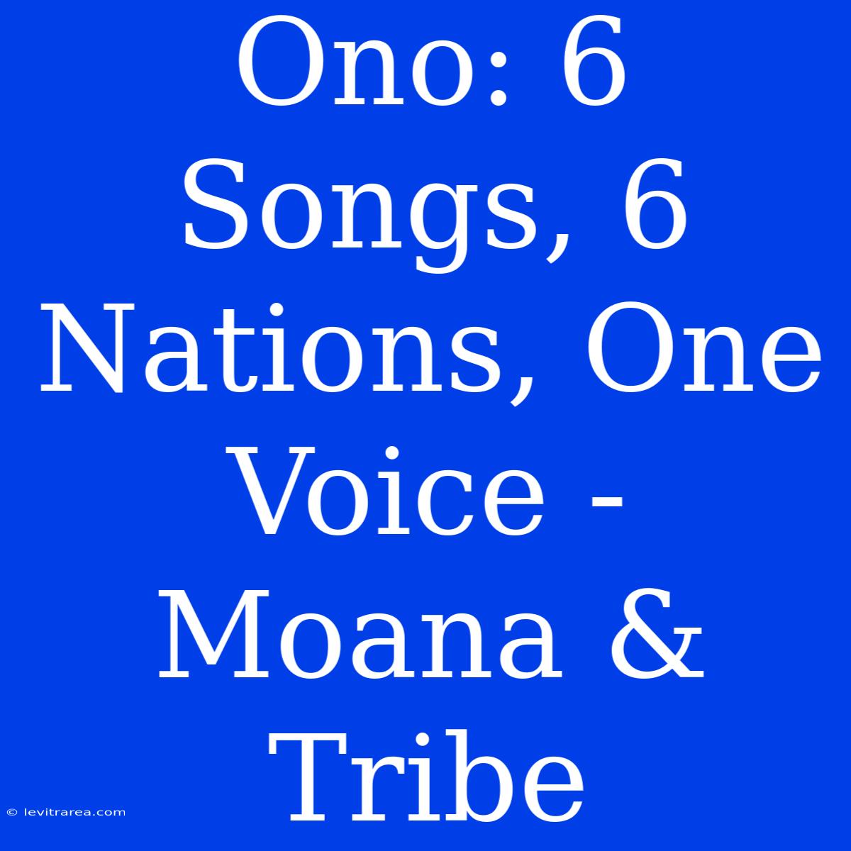 Ono: 6 Songs, 6 Nations, One Voice - Moana & Tribe