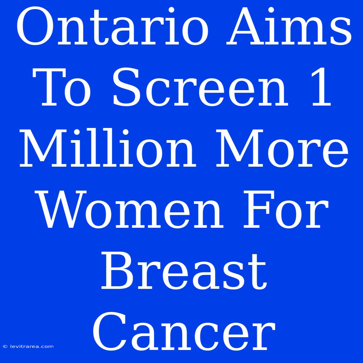 Ontario Aims To Screen 1 Million More Women For Breast Cancer