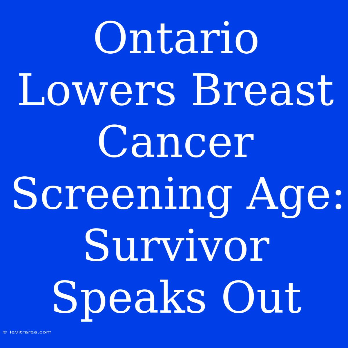 Ontario Lowers Breast Cancer Screening Age: Survivor Speaks Out