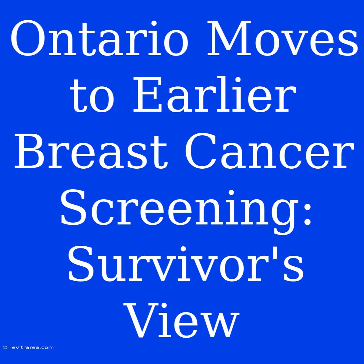 Ontario Moves To Earlier Breast Cancer Screening: Survivor's View