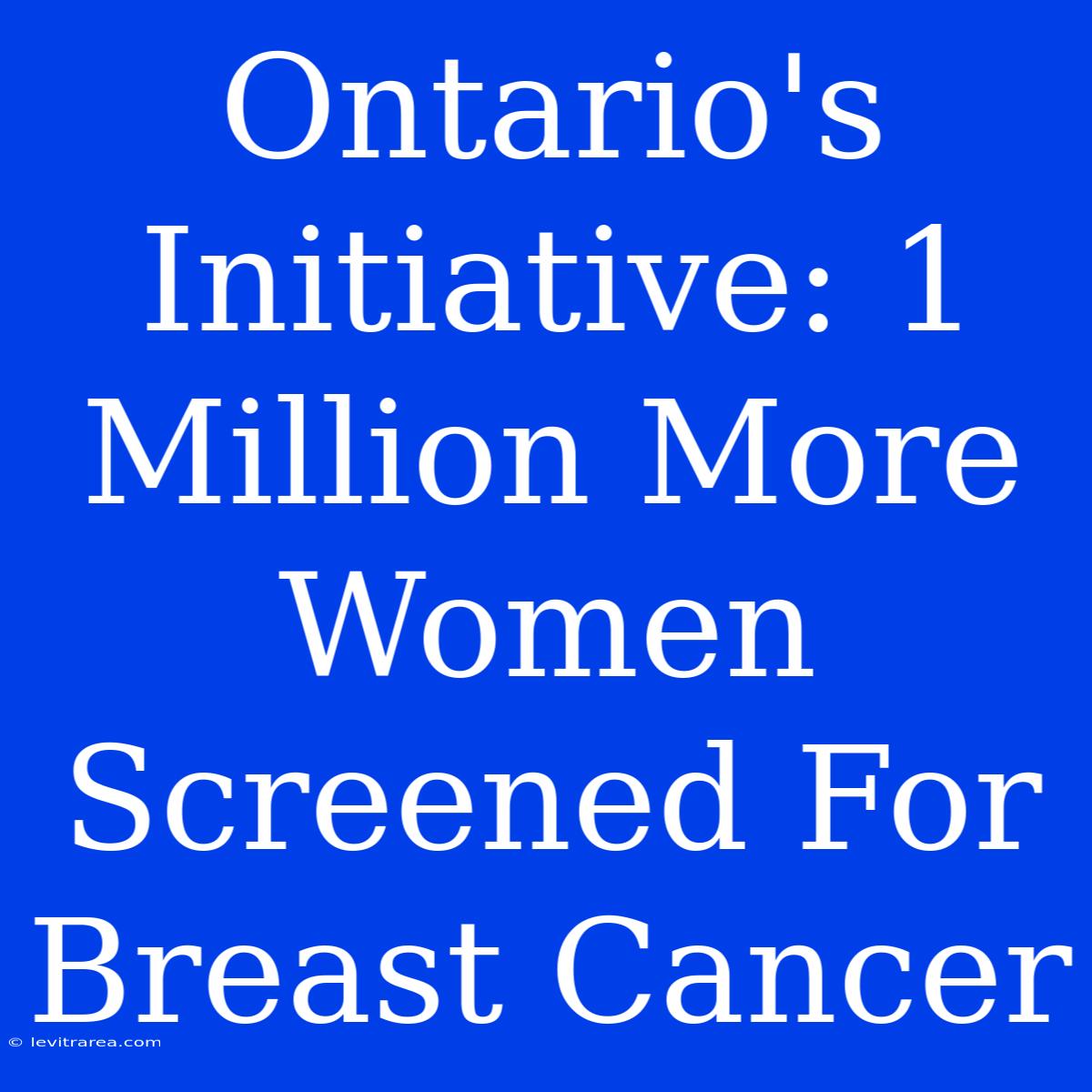 Ontario's Initiative: 1 Million More Women Screened For Breast Cancer