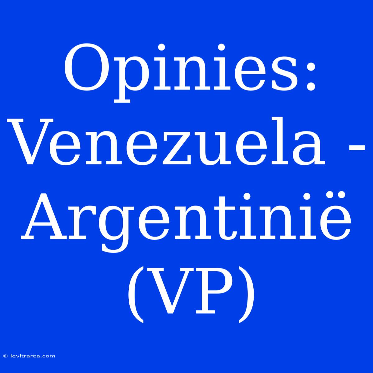 Opinies: Venezuela - Argentinië (VP)