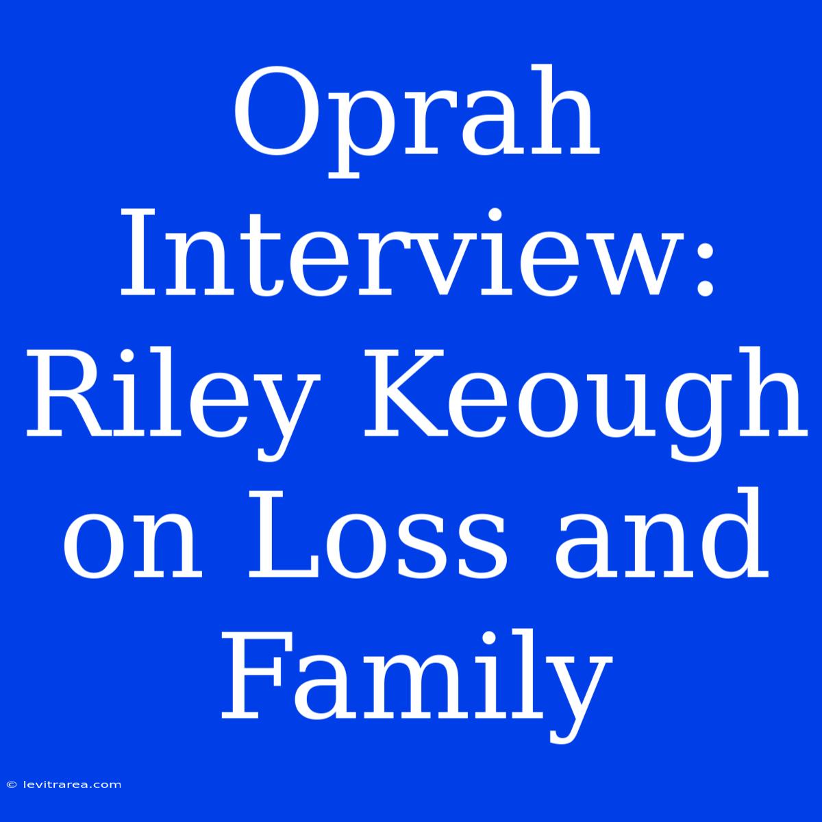 Oprah Interview: Riley Keough On Loss And Family 