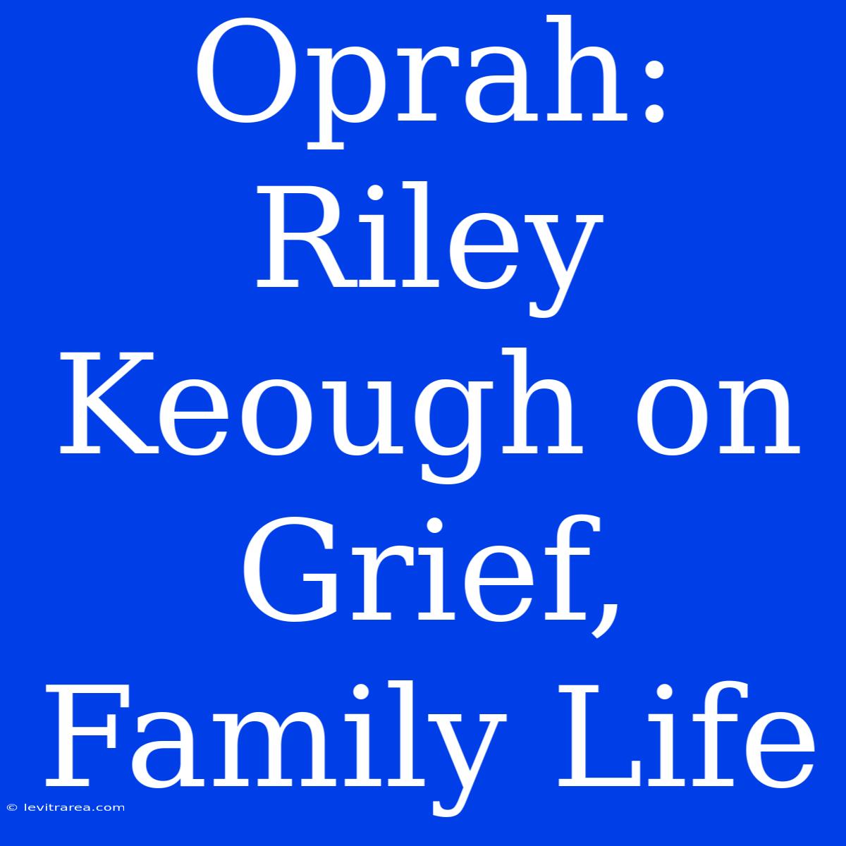 Oprah: Riley Keough On Grief, Family Life