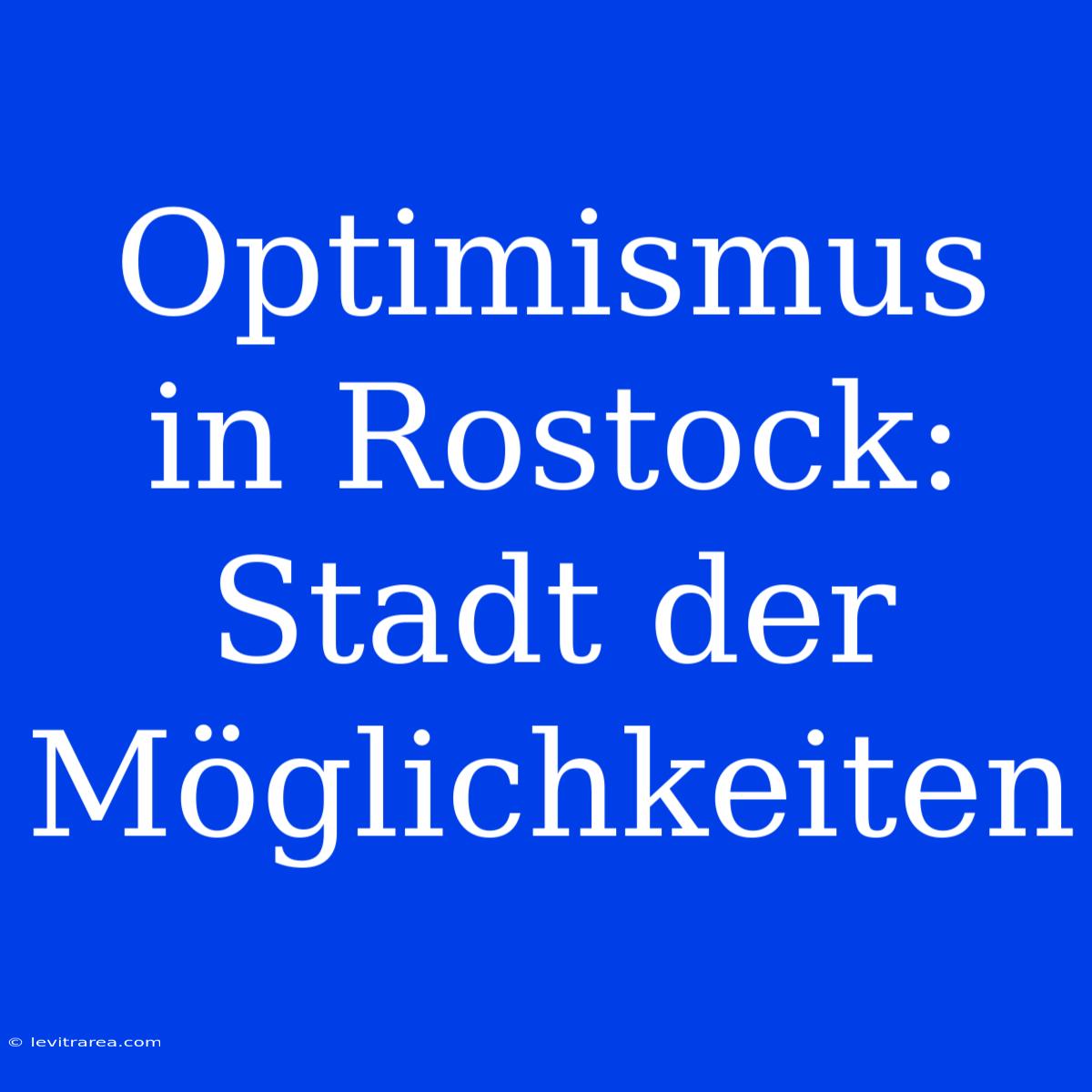 Optimismus In Rostock: Stadt Der Möglichkeiten