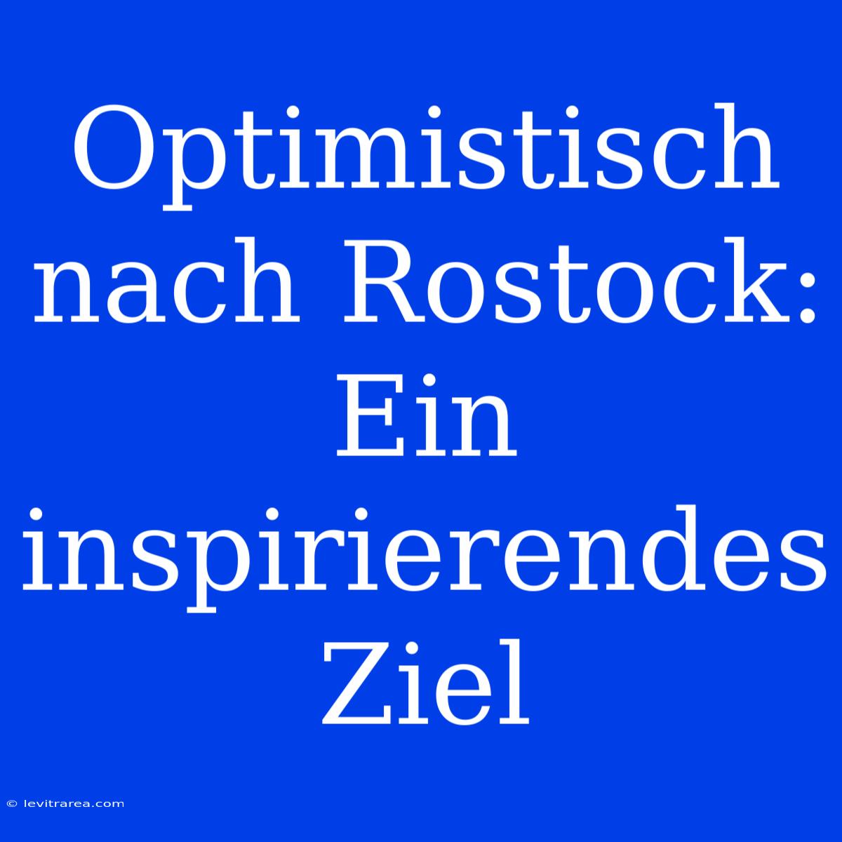 Optimistisch Nach Rostock: Ein Inspirierendes Ziel