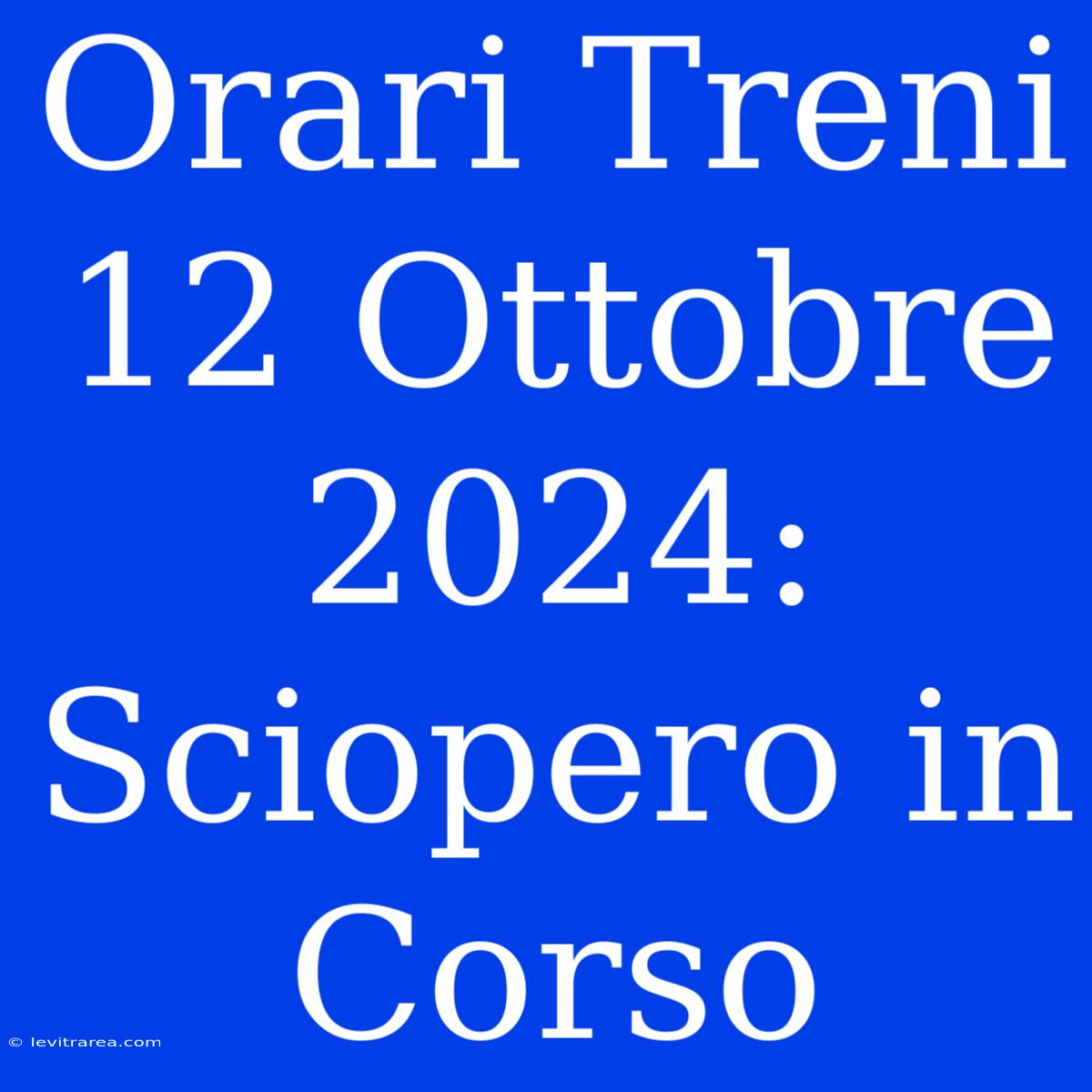 Orari Treni 12 Ottobre 2024: Sciopero In Corso