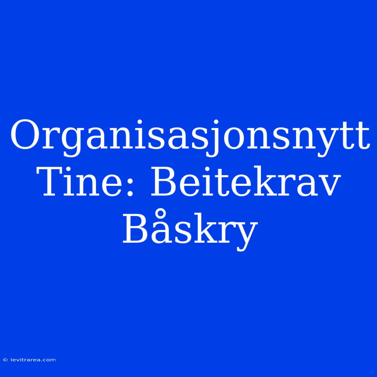 Organisasjonsnytt Tine: Beitekrav Båskry