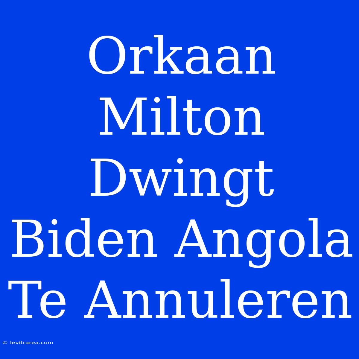 Orkaan Milton Dwingt Biden Angola Te Annuleren