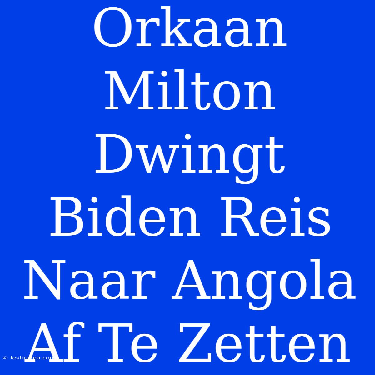 Orkaan Milton Dwingt Biden Reis Naar Angola Af Te Zetten