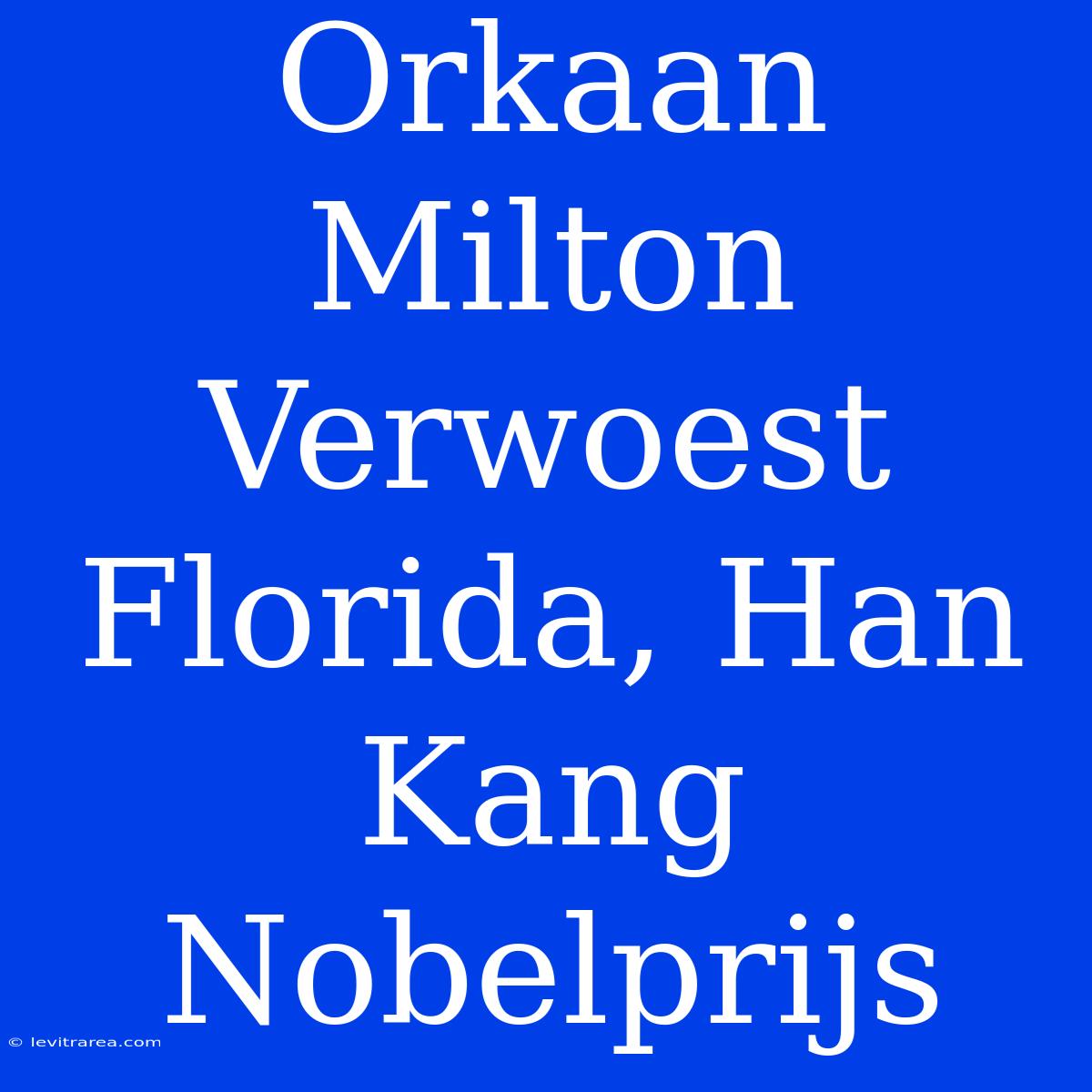 Orkaan Milton Verwoest Florida, Han Kang Nobelprijs